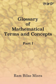 Glossary of Mathematical Terms and Concepts (Part I) Ram Bilas Misra Author