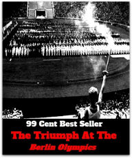 99 Cent Best Seller The Triumph At The Berlin Olympics (Chicken Soup, Thought, Theory, Self Help, Mystery, romance, action, adventure, sci fi, science