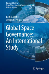 Global Space Governance: An International Study Ram S. Jakhu Editor