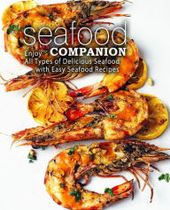 Seafood Companion: Enjoy All Types of Delicious Seafood with Easy Seafood Recipes BookSumo Press Author