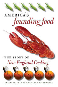America's Founding Food: The Story of New England Cooking Keith Stavely Author