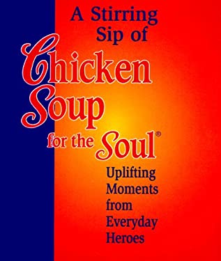 Stirring Sip of Chicken Soup for the Soul : Uplifting Moments from Everyday Heroes