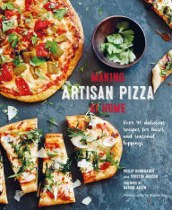 Making Artisan Pizza at Home: Over 90 delicious recipes for bases and seasonal toppings Philip Dennhardt Author