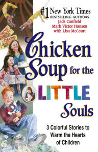 Chicken Soup for the Little Souls: 3 Colorful Stories to Warm the Hearts of Children Jack Canfield Author