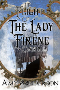 The Flight of the Lady Firene: The Complete Series Amy Sanderson Author