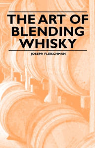 The Art of Blending Whisky Joseph Fleischman Author