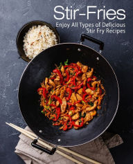 Stir-Fries: Enjoy All Types of Delicious Stir Fry Recipes BookSumo Press Author