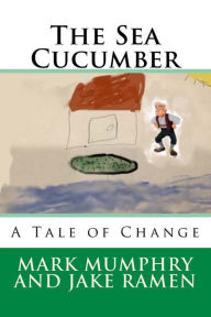 The Sea Cucumber: A Tale of Change Mark M. Mumphry Author