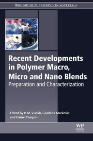Recent Developments in Polymer Macro, Micro and Nano Blends: Preparation and Characterisation P.M. Visakh Editor