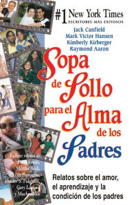 Sopa de pollo para el alma de los padres: Relatos sobre el amor, el aprendizaje y la condición de los padres Jack Canfield Author