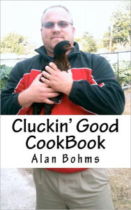 Cluckin' Good Cookbook: Great Chicken Recipes Alan Bohms Author
