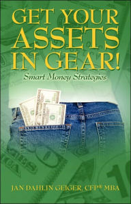 Get Your Assets in Gear! Smart Money Strategies Jan Dahlin Geiger Cfp Mba Author