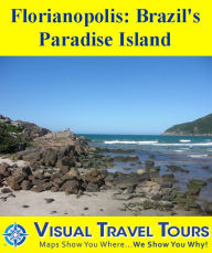 FLORIANOPOLIS: BRAZIL'S PARADISE ISLAND - A Self-guided Pictorial Walking/Driving/Public Transit Tour Roy Heale Author