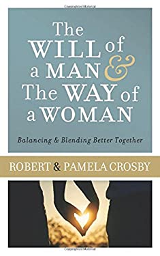 The Will of a Man and the Way of a Woman : Balancing and Blending Better Together by Robert, Crosby, Pamela Crosby