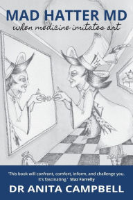 Mad Hatter MD: When Medicine Imitates Art Anita Campbell Author