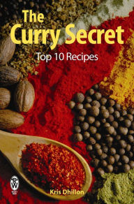The Curry Secret: Top 10 Recipes Kris Dhillon Author