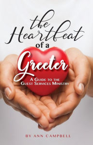 The Heartbeat of a Greeter: A Guide to the Guest Services Ministry Ann Campbell Author