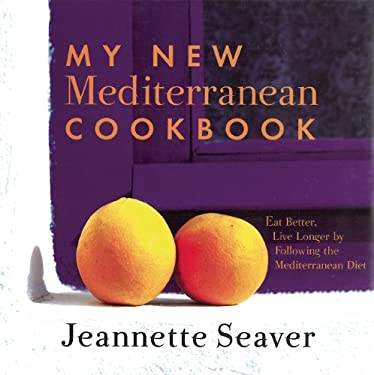 My New Mediterranean Cookbook : Eat Better, Live Longer by Following the Mediterranean Diet by Jeannette Seaver