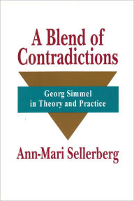 A Blend of Contradictions: Georg Simmel in Theory and Practice Ann-Mari Sellerberg Author