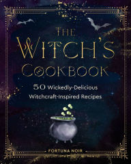 The Witch's Cookbook: 50 Wickedly Delicious Witchcraft-Inspired Recipes Fortuna Noir Author