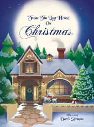 'Twas The Last House On Christmas: A Children's Christmas Book Adventure Of How It All Started And Discovering The True Meaning Of Christmas David Spr
