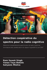 Détection coopérative du spectre pour la radio cognitive Ram Sewak Singh Author