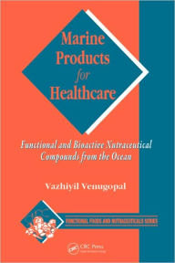 Marine Products for Healthcare: Functional and Bioactive Nutraceutical Compounds from the Ocean Vazhiyil Venugopal Author