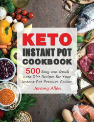 Keto Instant Pot Cookbook: 500 Easy and Quick Keto Diet Recipes for Your Instant Pot Pressure Cooker Jeremy Allen Author