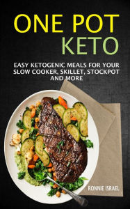 One Pot Keto: Easy Ketogenic Meals For Your Slow Cooker, Skillet, Stockpot And More Ronnie Israel Author