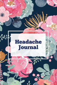 Headache Journal: Migraine Information Log, Pain Triggers, Record Symptoms, Headcaches Book, Chronic Headache Management Diary, Daily Track Time, Dura
