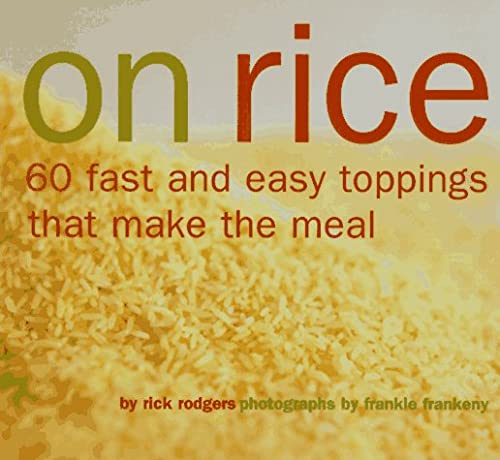 On Rice : 60 Fast and Easy Toppings That Make the Meal by Rick Rodgers