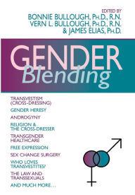 Gender Blending: Transvestism (Cross-Dressing), Gender Heresy, Androgyny, Religion & the Cross- Dresser, Transgender Healthcare, Free Expression, Sex