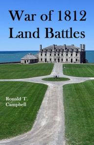 War of 1812 Land Battles Ronald T. Campbell Author