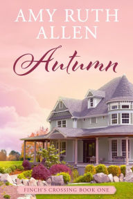 Autumn: Finch's Crossing Book 1 Amy Ruth Allen Author