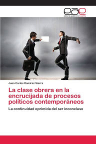 La clase obrera en la encrucijada de procesos políticos contemporáneos Juan Carlos Ramírez Sierra Author