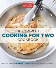 The Complete Cooking for Two Cookbook: 650 Recipes for Everything You'll Ever Want to Make America's Test Kitchen Editor