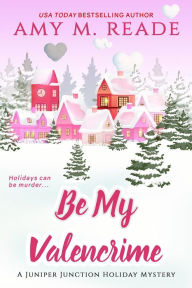 Be My Valencrime (The Juniper Junction Holiday Mystery Series, #3) Amy M. Reade Author