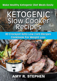 Ketogenic Slow Cooker Recipes AMY R. STEPHEN Author