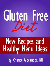Gluten Free Diet: New Recipes and Healthy Menu Ideas! RN, Chance Alexander Chance Author