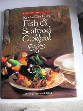 Kevin Graham's Fish and Seafood Cookbook : Body Conscious Cuisine by Terri Landry