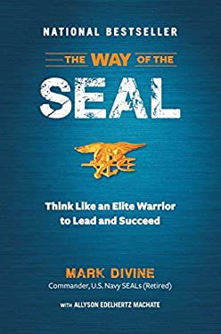 The Way of the SEAL : Think Like an Elite Warrior to Lead and Succeed by Mark Divine