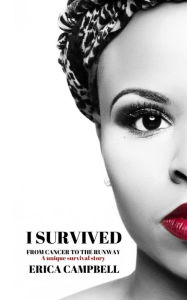 I Survived: From Cancer to the Runway Erica Campbell Author