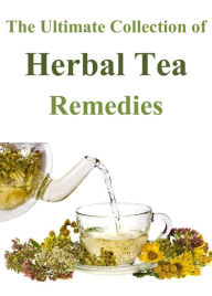 The Ultimate Collection of Herbal Tea Remedies Valerie Collins Author