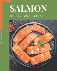 Top 50 Yummy Salmon Recipes: More Than a Yummy Salmon Cookbook Dawn Sommer Author
