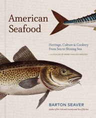 American Seafood: Heritage, Culture & Cookery From Sea to Shining Sea Barton Seaver Author