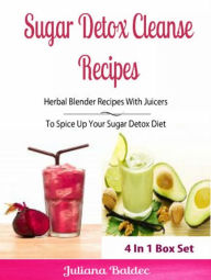Sugar Detox Cleanse Recipes: Herbal Blender Recipes: Lose Pounds & Beat Sugar Addiction, Anxiety & Depression - Box Set Juliana Baldec Author