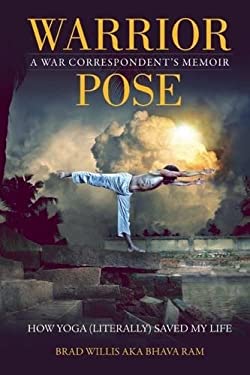 Warrior Pose : How Yoga (Literally) Saved My Life by Brad, Ram, Bhava Willis