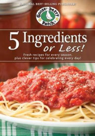 5 Ingredients or Less Cookbook: Fresh recipes for every season plus clever tips for celebrating every day Gooseberry Patch Author