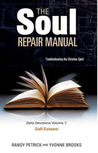 The Soul Repair Manual-Volume One: Self Esteem Randy Petrick Author