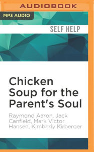 Chicken Soup for the Parent's Soul: Stories of Love, Laughter and the Rewards of Parenting Raymond Aaron Author